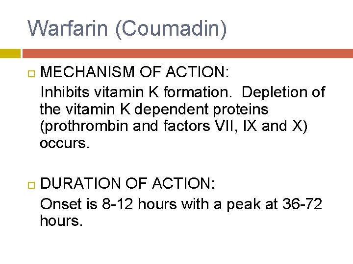Warfarin (Coumadin) MECHANISM OF ACTION: Inhibits vitamin K formation. Depletion of the vitamin K