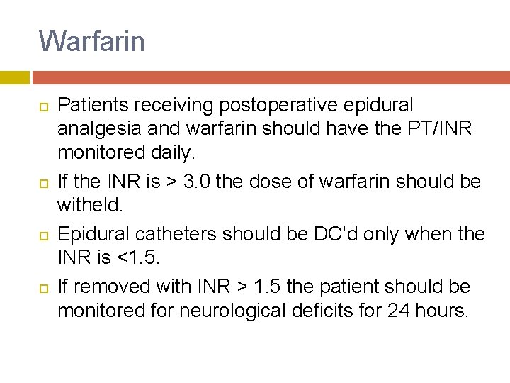 Warfarin Patients receiving postoperative epidural analgesia and warfarin should have the PT/INR monitored daily.