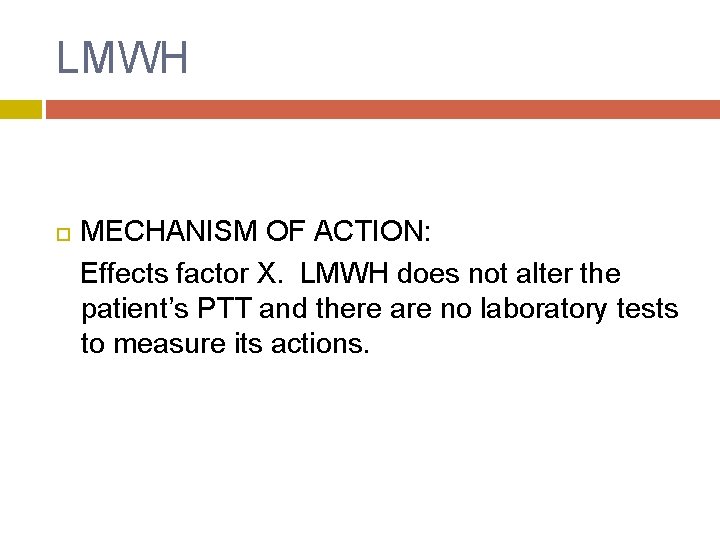 LMWH MECHANISM OF ACTION: Effects factor X. LMWH does not alter the patient’s PTT