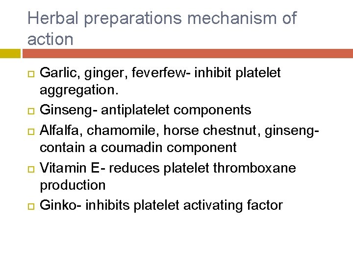 Herbal preparations mechanism of action Garlic, ginger, feverfew- inhibit platelet aggregation. Ginseng- antiplatelet components