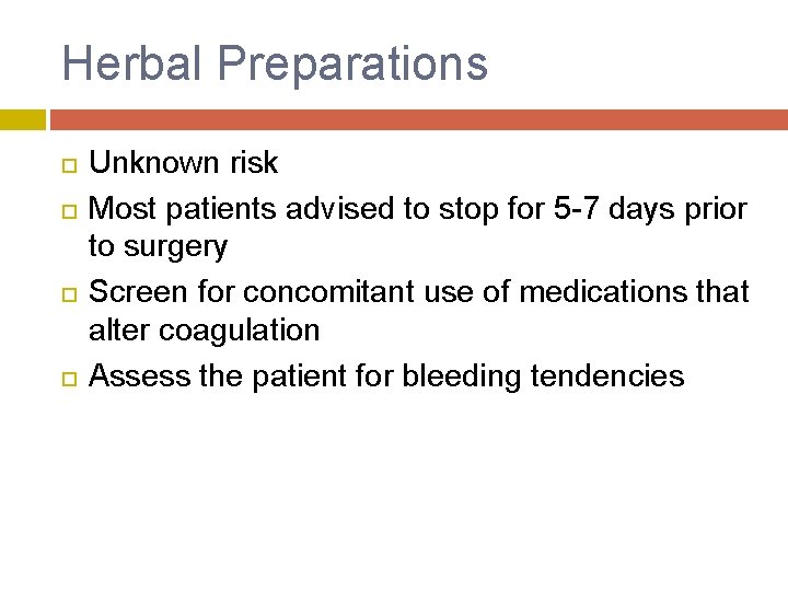 Herbal Preparations Unknown risk Most patients advised to stop for 5 -7 days prior