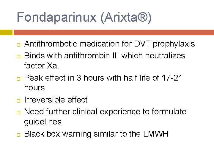 Fondaparinux (Arixta®) Antithrombotic medication for DVT prophylaxis Binds with antithrombin III which neutralizes factor