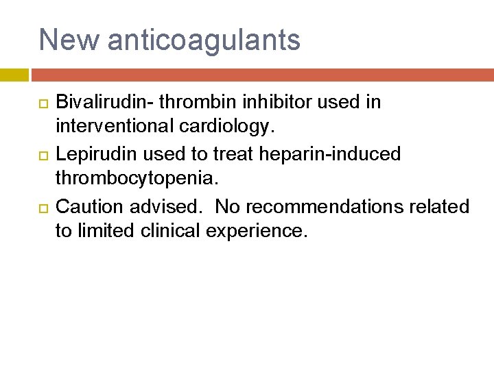 New anticoagulants Bivalirudin- thrombin inhibitor used in interventional cardiology. Lepirudin used to treat heparin-induced