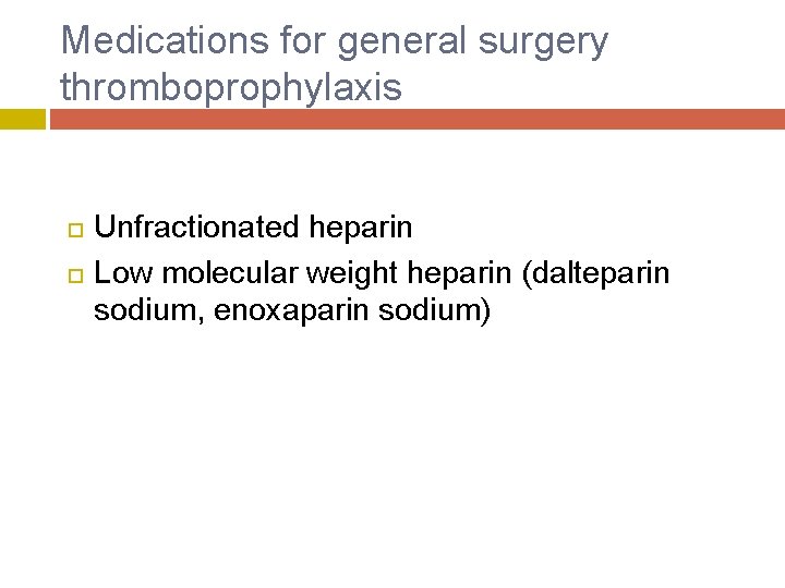 Medications for general surgery thromboprophylaxis Unfractionated heparin Low molecular weight heparin (dalteparin sodium, enoxaparin