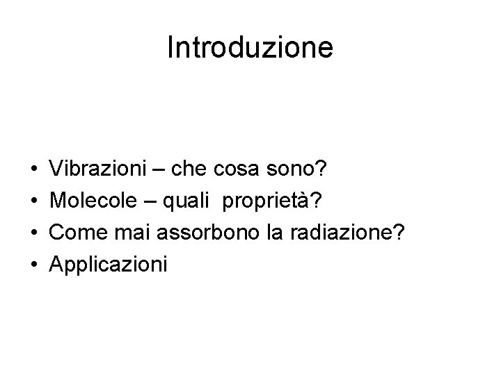 Introduzione • • Vibrazioni – che cosa sono? Molecole – quali proprietà? Come mai