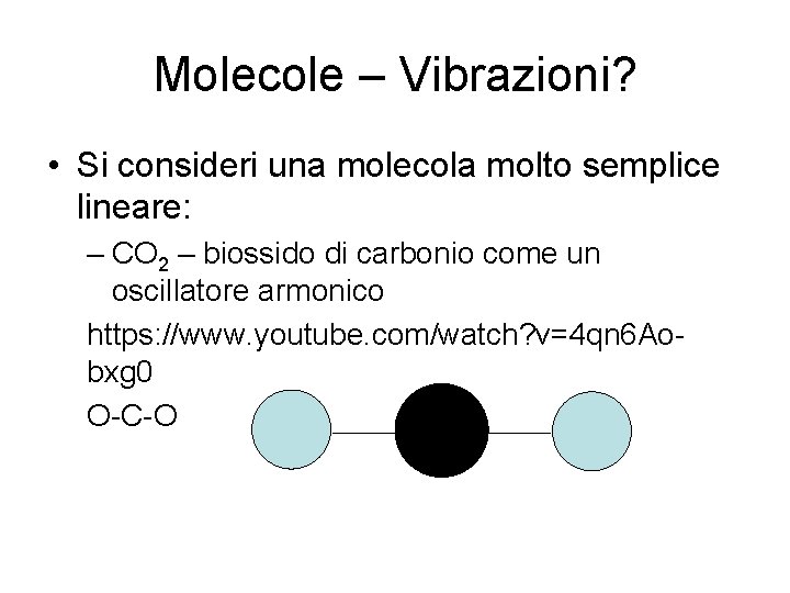 Molecole – Vibrazioni? • Si consideri una molecola molto semplice lineare: – CO 2