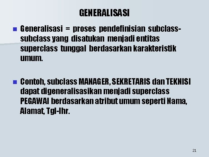 GENERALISASI n Generalisasi = proses pendefinisian subclass yang disatukan menjadi entitas superclass tunggal berdasarkan