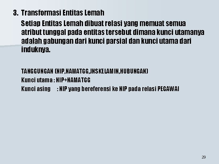 3. Transformasi Entitas Lemah Setiap Entitas Lemah dibuat relasi yang memuat semua atribut tunggal 3. Transformasi Entitas Lemah Setiap Entitas Lemah dibuat relasi yang memuat semua atribut tunggal