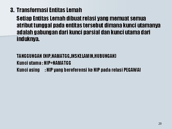 3. Transformasi Entitas Lemah Setiap Entitas Lemah dibuat relasi yang memuat semua atribut tunggal