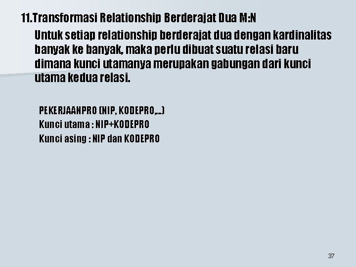 11. Transformasi Relationship Berderajat Dua M: N Untuk setiap relationship berderajat dua dengan kardinalitas 11. Transformasi Relationship Berderajat Dua M: N Untuk setiap relationship berderajat dua dengan kardinalitas