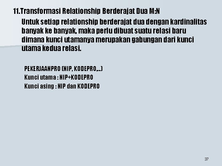 11. Transformasi Relationship Berderajat Dua M: N Untuk setiap relationship berderajat dua dengan kardinalitas