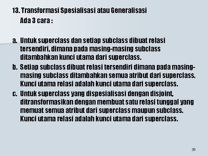 13. Transformasi Spesialisasi atau Generalisasi Ada 3 cara : a. Untuk superclass dan setiap 13. Transformasi Spesialisasi atau Generalisasi Ada 3 cara : a. Untuk superclass dan setiap