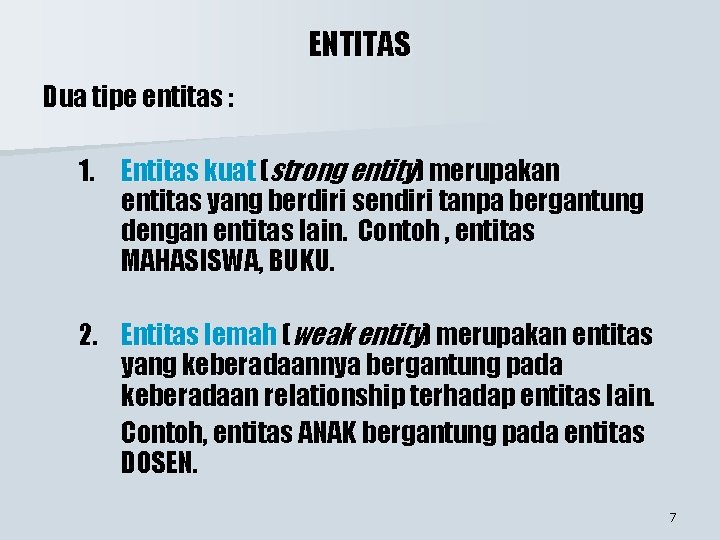 ENTITAS Dua tipe entitas : 1. Entitas kuat (strong entity) merupakan entitas yang berdiri