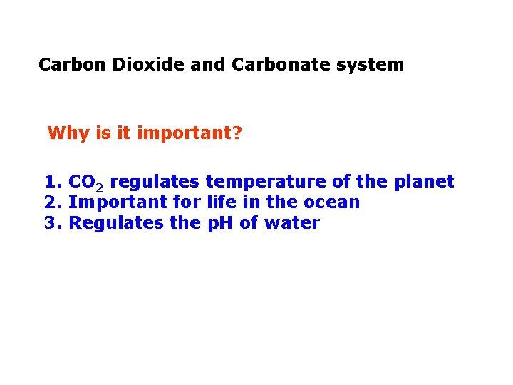 Carbon Dioxide and Carbonate system Why is it important? 1. CO 2 regulates temperature