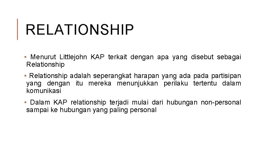 RELATIONSHIP • Menurut Littlejohn KAP terkait dengan apa yang disebut sebagai Relationship • Relationship