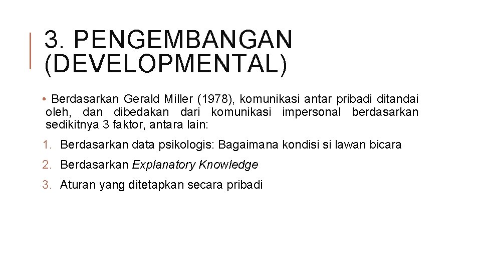 3. PENGEMBANGAN (DEVELOPMENTAL) • Berdasarkan Gerald Miller (1978), komunikasi antar pribadi ditandai oleh, dan