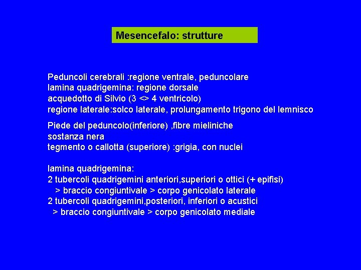 Mesencefalo: strutture Peduncoli cerebrali : regione ventrale, peduncolare lamina quadrigemina: regione dorsale acquedotto di Mesencefalo: strutture Peduncoli cerebrali : regione ventrale, peduncolare lamina quadrigemina: regione dorsale acquedotto di