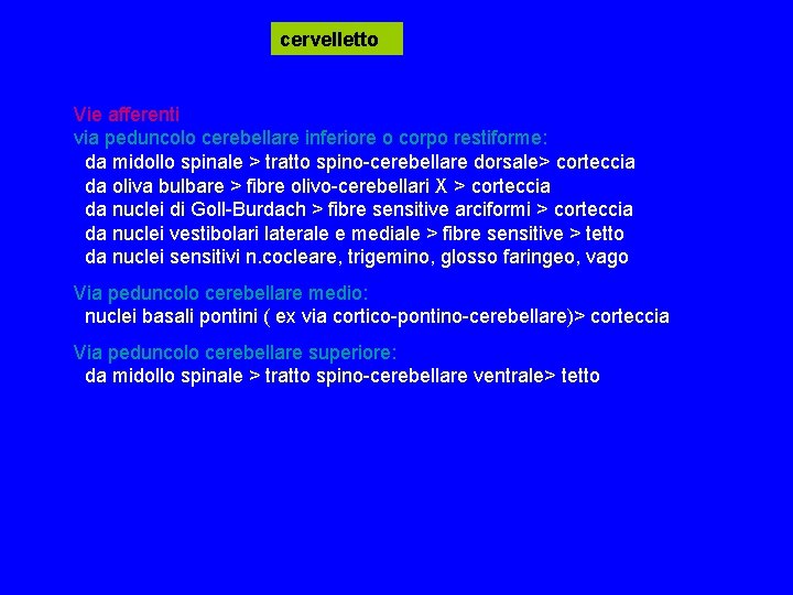 cervelletto Vie afferenti via peduncolo cerebellare inferiore o corpo restiforme: da midollo spinale > cervelletto Vie afferenti via peduncolo cerebellare inferiore o corpo restiforme: da midollo spinale >
