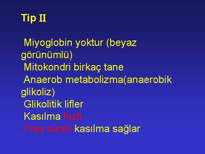 Tip Miyoglobin yoktur (beyaz görünümlü) Mitokondri birkaç tane Anaerob metabolizma(anaerobik glikoliz) Glikolitik lifler Kasılma