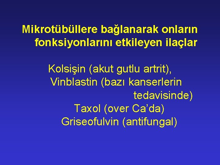 Mikrotübüllere bağlanarak onların fonksiyonlarını etkileyen ilaçlar Kolsişin (akut gutlu artrit), Vinblastin (bazı kanserlerin tedavisinde)
