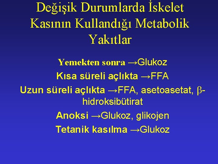 Değişik Durumlarda İskelet Kasının Kullandığı Metabolik Yakıtlar Yemekten sonra →Glukoz Kısa süreli açlıkta →FFA