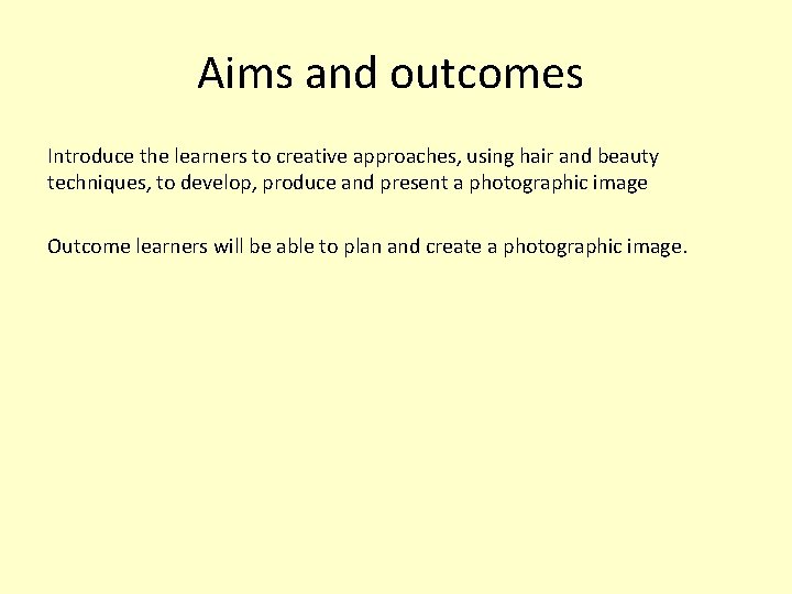 Aims and outcomes Introduce the learners to creative approaches, using hair and beauty techniques,