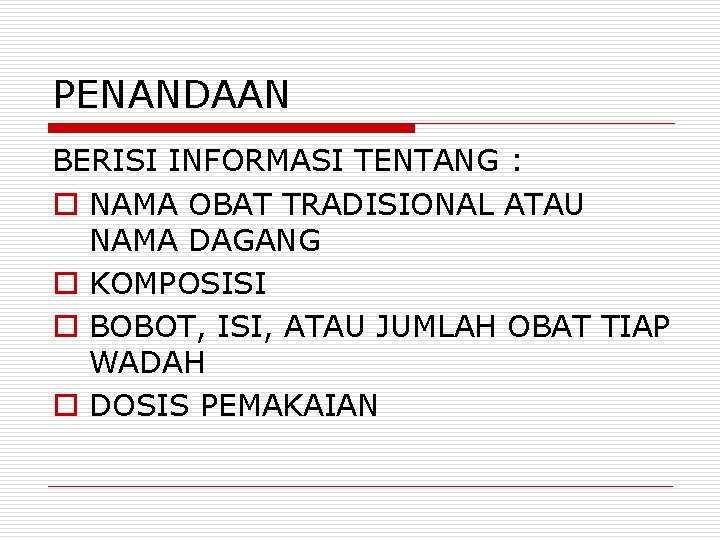 PENANDAAN BERISI INFORMASI TENTANG : o NAMA OBAT TRADISIONAL ATAU NAMA DAGANG o KOMPOSISI