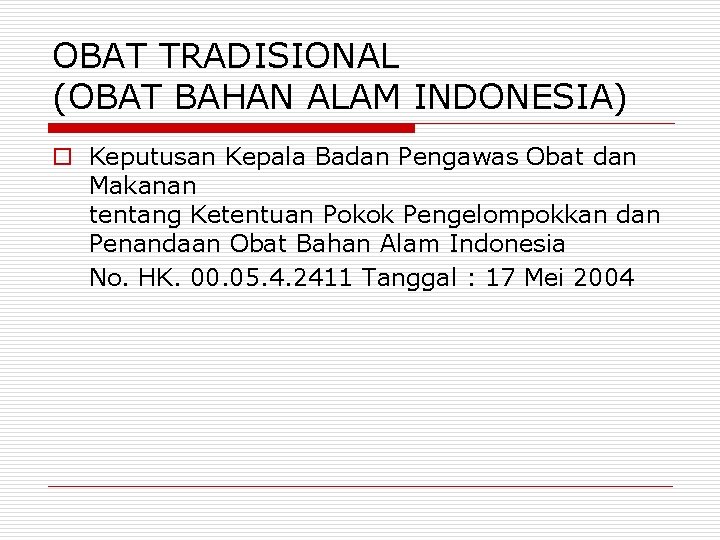 OBAT TRADISIONAL (OBAT BAHAN ALAM INDONESIA) o Keputusan Kepala Badan Pengawas Obat dan Makanan