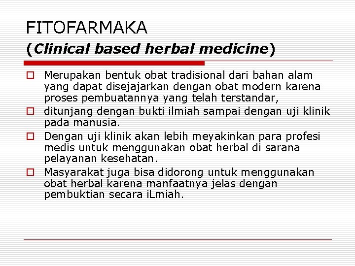 FITOFARMAKA (Clinical based herbal medicine) o Merupakan bentuk obat tradisional dari bahan alam yang