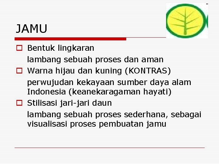 JAMU o Bentuk lingkaran lambang sebuah proses dan aman o Warna hijau dan kuning