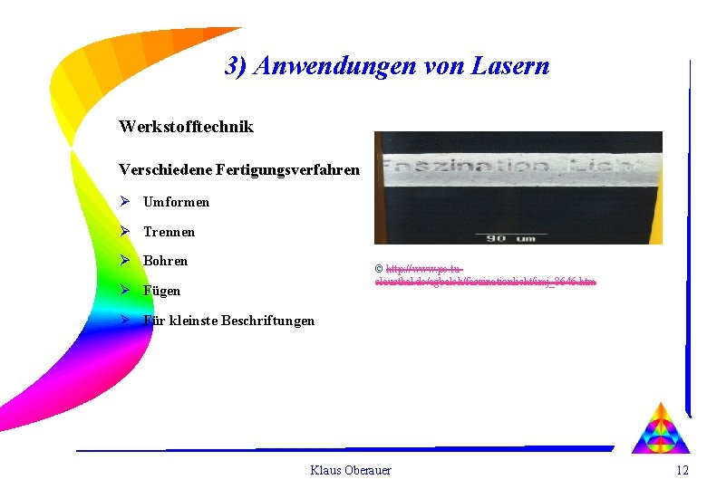 3) Anwendungen von Lasern Werkstofftechnik Verschiedene Fertigungsverfahren Ø Umformen Ø Trennen Ø Bohren ©