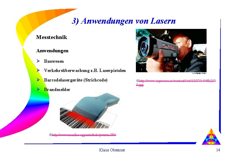 3) Anwendungen von Lasern Messtechnik Anwendungen Ø Bauwesen Ø Verkehrsüberwachung z. B. Laserpistolen Ø