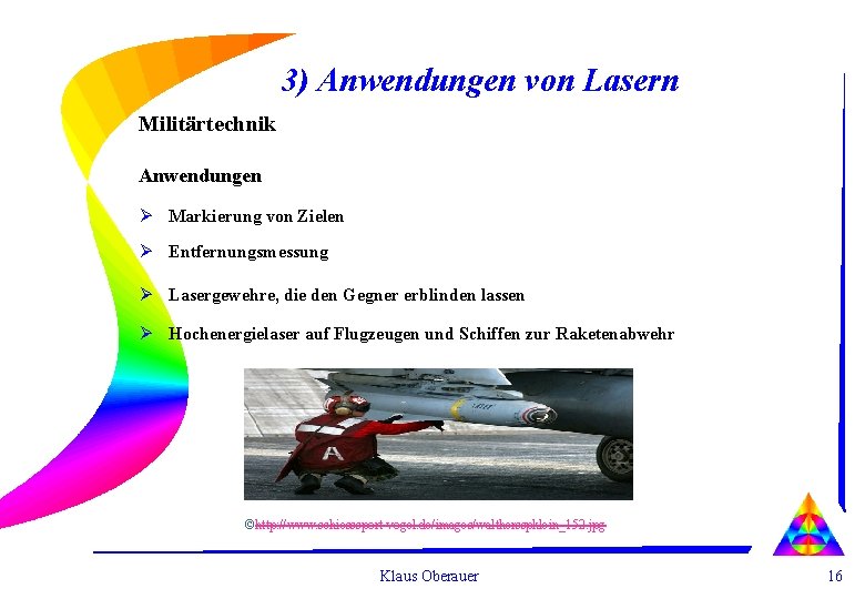 3) Anwendungen von Lasern Militärtechnik Anwendungen Ø Markierung von Zielen Ø Entfernungsmessung Ø Lasergewehre,