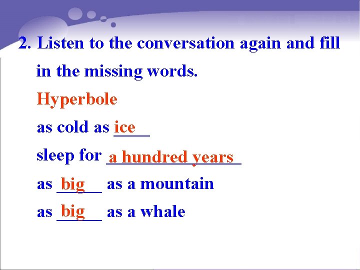 2. Listen to the conversation again and fill in the missing words. Hyperbole as