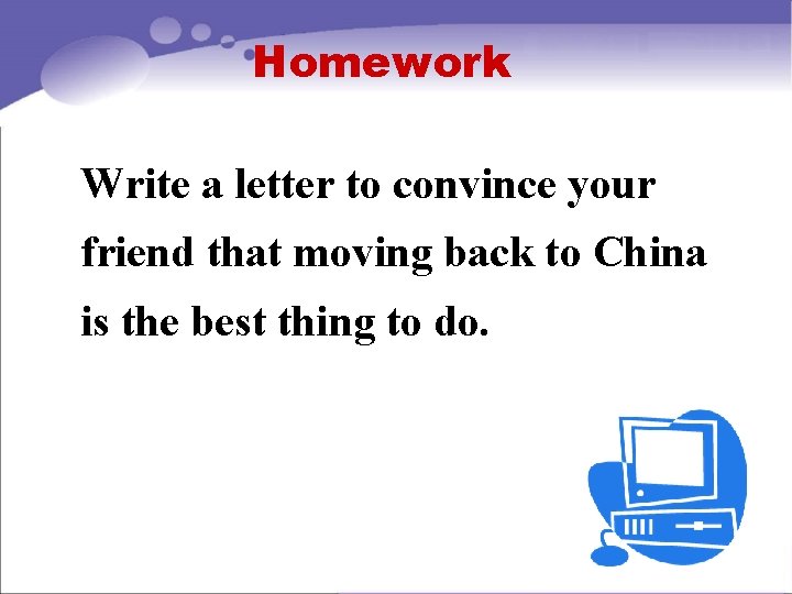 Homework Write a letter to convince your friend that moving back to China is