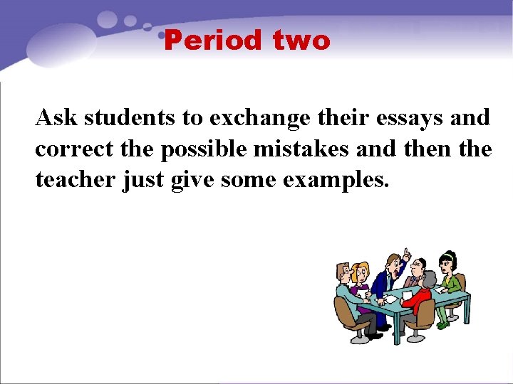 Period two Ask students to exchange their essays and correct the possible mistakes and