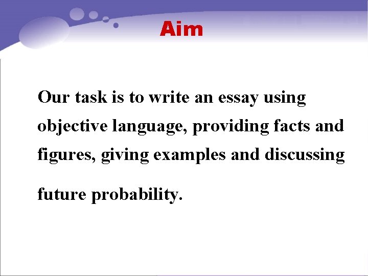 Aim Our task is to write an essay using objective language, providing facts and