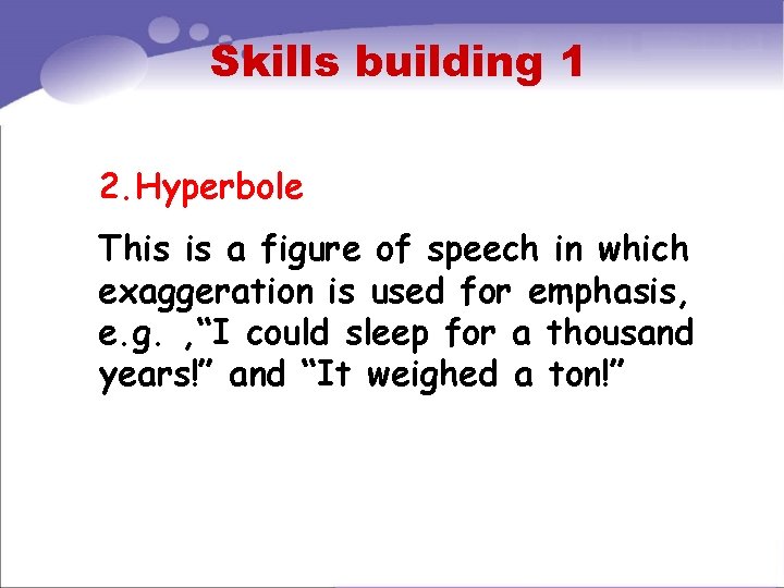 Skills building 1 2. Hyperbole This is a figure of speech in which exaggeration