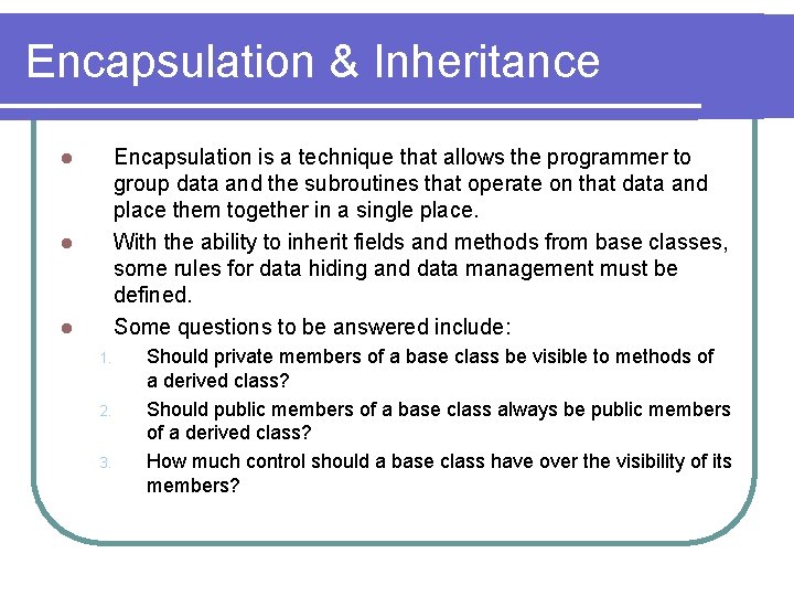 Encapsulation & Inheritance Encapsulation is a technique that allows the programmer to group data