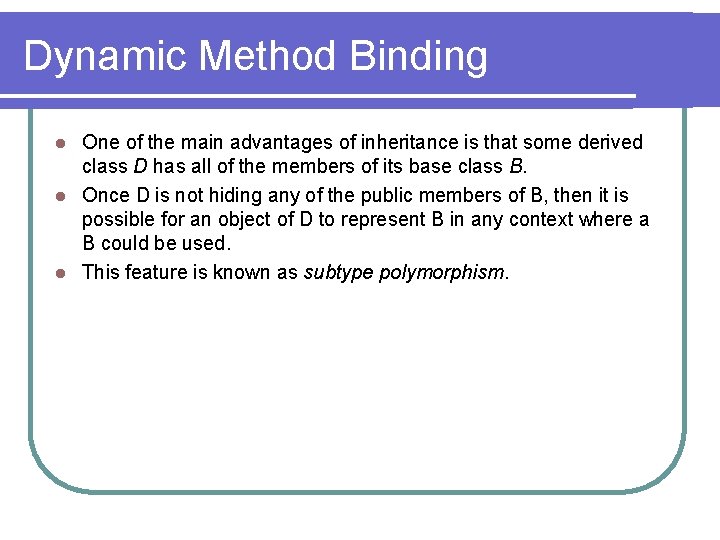 Dynamic Method Binding One of the main advantages of inheritance is that some derived