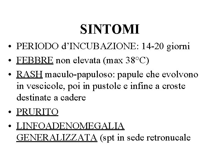 SINTOMI • PERIODO d’INCUBAZIONE: 14 -20 giorni • FEBBRE non elevata (max 38°C) •