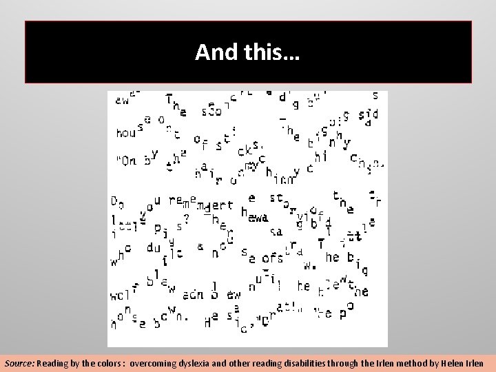 And this… Source: Reading by the colors : overcoming dyslexia and other reading disabilities