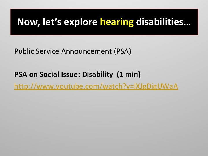 Now, let’s explore hearing disabilities… Public Service Announcement (PSA) PSA on Social Issue: Disability