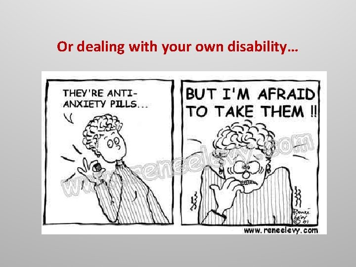 Or dealing with your own disability… 