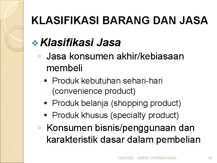 KLASIFIKASI BARANG DAN JASA v Klasifikasi Jasa ◦ Jasa konsumen akhir/kebiasaan membeli § Produk