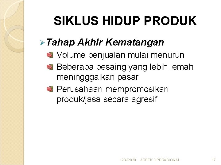 SIKLUS HIDUP PRODUK Ø Tahap Akhir Kematangan Volume penjualan mulai menurun Beberapa pesaing yang