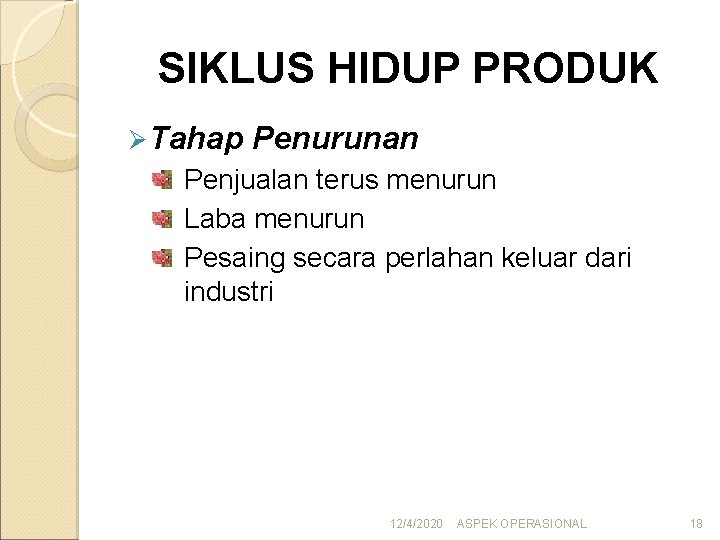 SIKLUS HIDUP PRODUK Ø Tahap Penurunan Penjualan terus menurun Laba menurun Pesaing secara perlahan