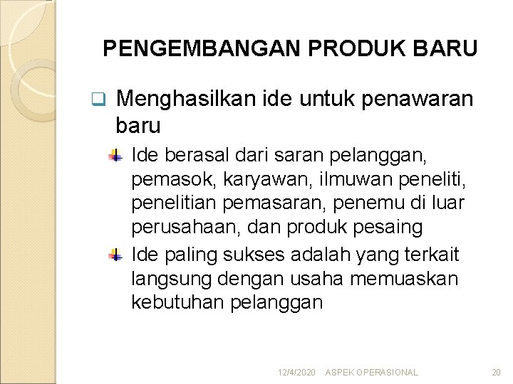 PENGEMBANGAN PRODUK BARU q Menghasilkan ide untuk penawaran baru Ide berasal dari saran pelanggan,