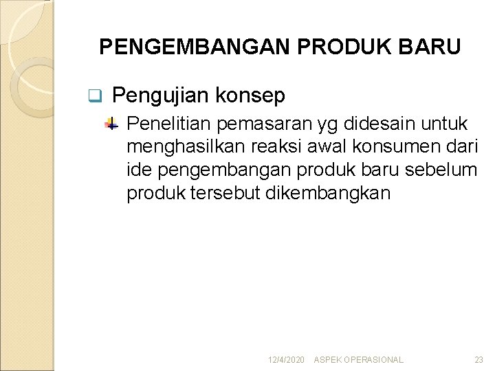 PENGEMBANGAN PRODUK BARU q Pengujian konsep Penelitian pemasaran yg didesain untuk menghasilkan reaksi awal