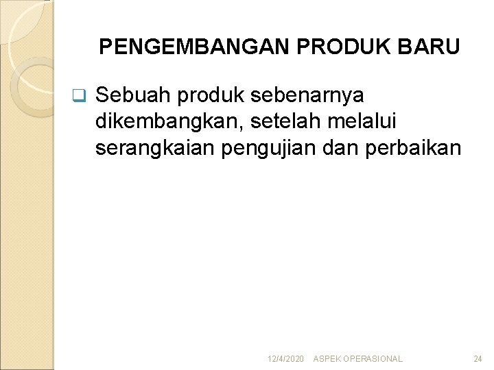 PENGEMBANGAN PRODUK BARU q Sebuah produk sebenarnya dikembangkan, setelah melalui serangkaian pengujian dan perbaikan
